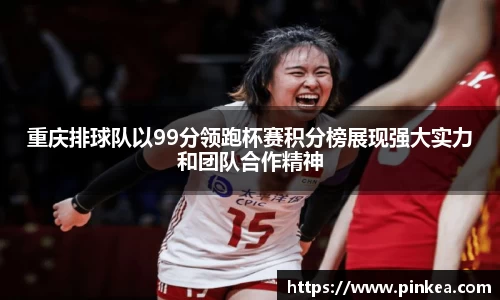 重庆排球队以99分领跑杯赛积分榜展现强大实力和团队合作精神