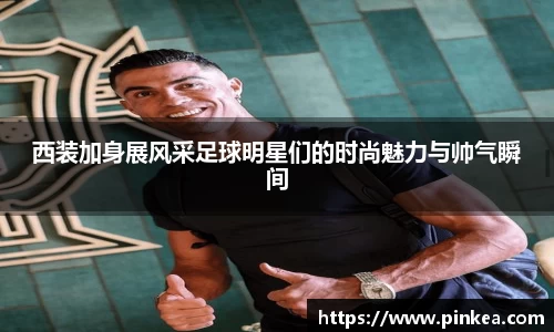 西装加身展风采足球明星们的时尚魅力与帅气瞬间